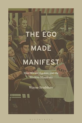 Ego Made Manifest, The: Max Stirner, Egoism, and the Modern Manifesto