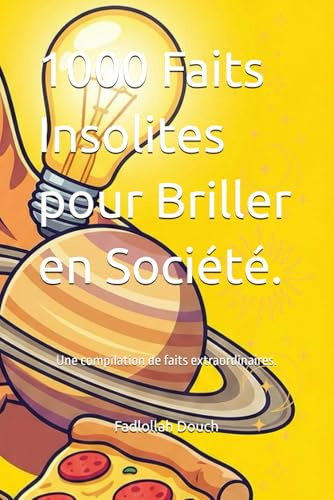 1000 Faits Insolites pour Briller en Société.: Une compilation de faits extraordinaires.