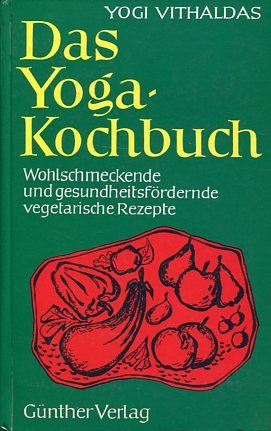 Das Yoga-Kochbuch. Wohlschmeckende und gesundheitsfördernde vegetarische Rezepte.