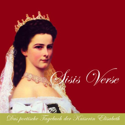 Sisis Verse. Das poetische Tagebuch der Kaiserin Elisabeth