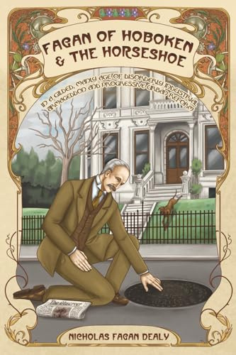 Fagan of Hoboken & the Horseshoe: In a gilded, manly age of disorderly industrial Armageddon and progressive urban reform