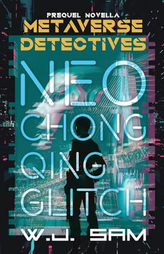Neo Chongqing Glitch: A Cyberpunk Crime Thriller Novella (Metaverse Detectives)