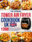 The Ultimate Tower Air Fryer Cookbook UK: 1200 Days Delicious and Easy Recipes to Revolutionize Your Cooking and Make Healthy Meals a Breeze, Perfect for Busy People to Make at Home