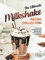 The Ultimate Milkshake Recipe Collection: Tasty and Heartwarming Milkshakes from Around the World