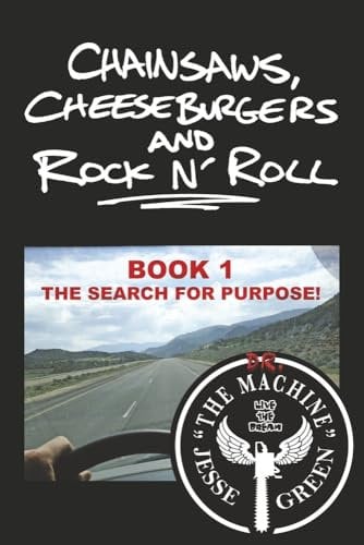 Chainsaws, Cheeseburgers and Rock N' Roll: Book 1 the Search for Purpose!