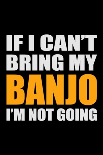 If I Can't bring My Banjo, I'm not Going: Banjo Player Blank Lined Journal Notebook Diary