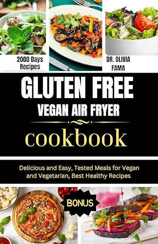 GLUTEN FREE VEGAN AIR FRYER COOKBOOK : Delicious and Easy, Tested Meals for Vegan and Vegetarian Best Healthy Recipes