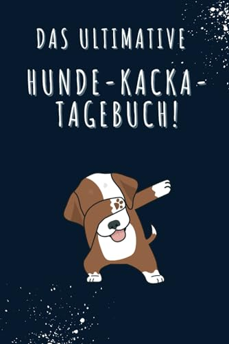 Das ultimative Hunde-Kacka-Tagebuch!: Witziges Geschenkbuch für Hunde-Besitzer und Hundefreunde, Buch zum Ausfüllen