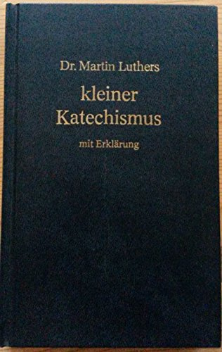 Dr. Martin Luthers kleiner Katechismus mit Erklärung