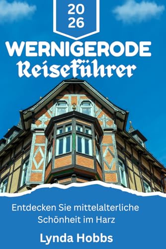 Wernigerode Reiseführer 2026: Entdecken Sie mittelalterliche Schönheit im Harz