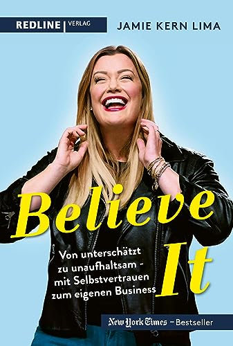 BELIEVE IT!: Von unterschätzt zu unaufhaltsam – mit Selbstvertrauen zum eigenen Business