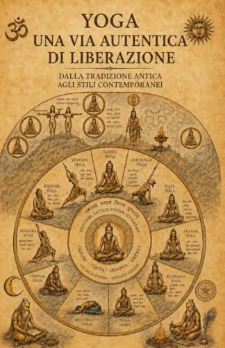 YOGA UNA VIA AUTENTICA DI LIBERAZIONE Dalla tradizione antica agli stili contemporanei (Tradizioni della Conoscenza)