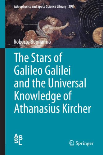The Stars of Galileo Galilei and the Universal Knowledge of Athanasius Kircher (Astrophysics and Space Science Library Book 399) (English Edition)
