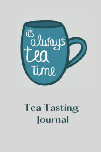 It's Always Tea Time Tea Mug Journal to Capture Tea Tasting: Tea Tasting Journal (6 x 9 inches, 150 pages)