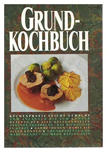 Grundkochbuch. Küchenpraxis leicht gemacht. Vom Anfänger zum Könner. Rezepte für alle Gelegenheiten. Gesunde Ernährung - das wichtigste in Kürze. Garmethoden - damit Sie alles können. Grundrezepte und Warenkunde - nie mehr ratlos sein.