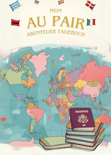 Mein Au Pair Abenteur Tagebuch: Das perfekte Geschenk für Au Pairs – Kreatives Tagebuch voller Fragen & Aktivitäten, Au Pair Tagebuch mit Platz für ... – Dein Tagebuch für Reisen, Familie, etc