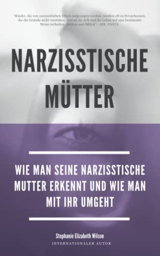 Narzisstische Mütter: Wie man seine narzisstische mutter erkennt und wie man mit ihr umgeht