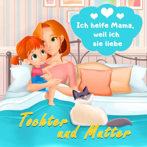 Tochter und Mutter - Ich helfe Mama, weil ich sie liebe: Kinderbuch mädchen mit Illustrationen für Kinder von 6-9 Jahren