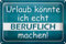 Schild Blech 30x20cm - Made in Germany - Spruch Urlaub k�nnte ich beruflich Metall Deko Blechschild
