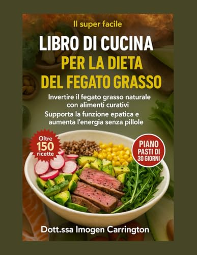 LIBRO DI CUCINA PER LA DIETA DEL FEGATO GRASSO: Invertire il fegato grasso in modo naturale con alimenti curativi Supporta la funzionalità epatica e aumenta l'energia senza pillole