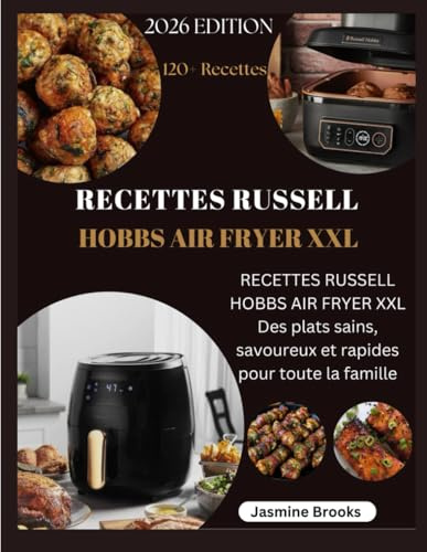 RECETTES RUSSELL HOBBS AIR FRYER XXL: RECETTES RUSSELL HOBBS AIR FRYER XXL Des plats sains, savoureux et rapides pour toute la famille
