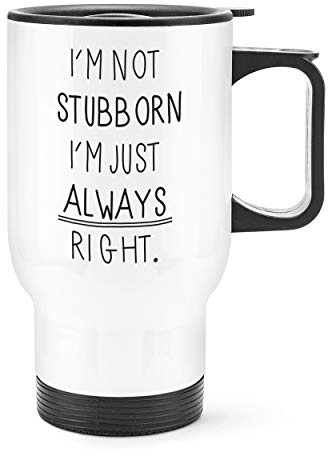 I'm Not Stubborn I'm Just Always Right Travel Mug Cup with Handle