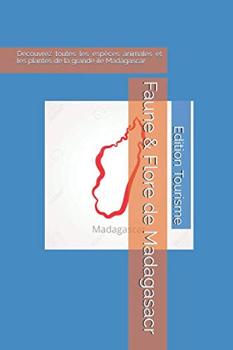 Faune & Flore de Madagasacr: Decouvrez toutes les espèces animales et les plantes de la grande ile Madagascar