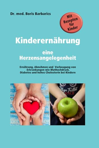 Kinderernährung - Eine Herzensangelegenheit: Ein kurzer Überblick und Leitfaden zur Ernährung im Kindesalter und zur Vorbeugung von Erkrankungen bei ... und Allergien bei Kindern.