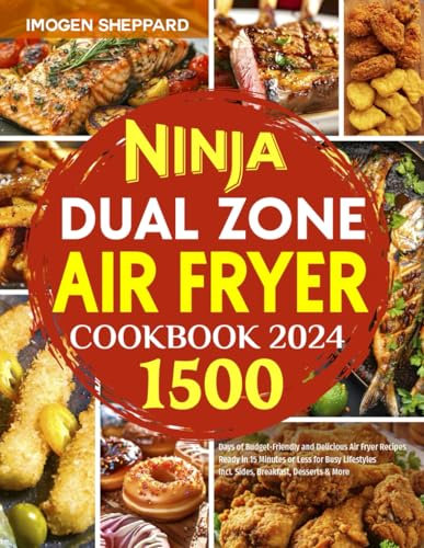 Ninja Dual Zone Air Fryer Cookbook 2024: 1500 Days of Budget-Friendly and Delicious Air Fryer Recipes | Ready in 15 Minutes or Less for Busy Lifestyles | Incl. Sides, Breakfast, Desserts & More