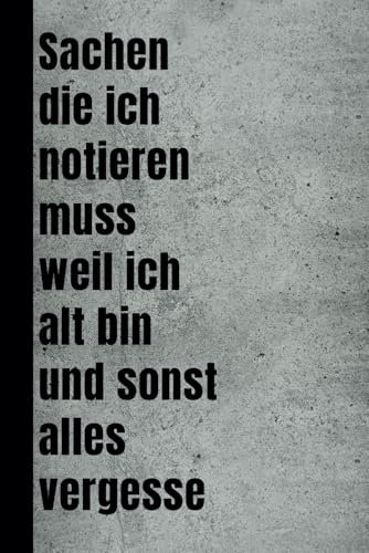 Sachen die ich notieren muss weil ich alt bin und sonst alles vergesse: lustiges Notizbuch Journal Tagebuch Geschenk mit witzigem Spruch für Freunde, Familie oder Kollegen Scherzgeschenk