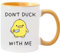 Don't Duck with Me -Funny Novelty Mug- 11oz - Humour Gift Ceramic Coffee Cup (Golden Yellow)
