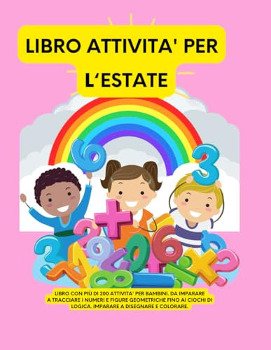 LIBRO ATTIVITA’ PER L'ESTATE: PIU’ DI 200 ATTIVITA PER BAMBINI, DA TRACCIARE I PRIMI NUMERI FINO A DISEGNARE, COLORARE, GIOCHI DI LOGICA.