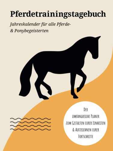 Pferdetrainingstagebuch Jahreskalender für alle Pferde- & Ponybegeisterten: Der umfangreiche Planer zum Gestalten eurer Einheiten & Aufzeichnen eurer Fortschritte