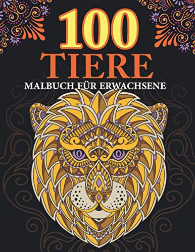 100 Tiere: Malbuch mit Mandala: Entspannen und die Kreativität fördern mit 100 stressabbauenden Tiermotiven. Malbuch für Erwachsene mit Mandala-Tieren ... Eulen, Pferde, Hunde, Katzen und viele mehr!)