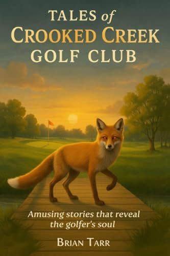Tales of Crooked Creek Golf Club: Amusing stories that reveal the golfer's soul