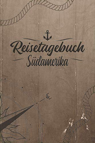 Reisetagebuch Südamerika: Reise Tagebuch zum Selberschreiben ca. DIN A5 - liniertes Journal Dotted Punktraster, Ferien Trip Tour, Auswanderer, ... Bucket List / Windrose Anker Tau für Reisende