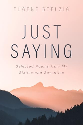 Just Saying: Selected Poems from My Sixties and Seventies
