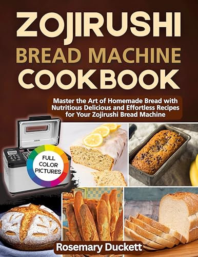 Zojirushi Bread Machine Cookbook : Master the Art of Homemade Bread with Nutritious Delicious and Effortless Recipes for Your Zojirushi Bread Machine