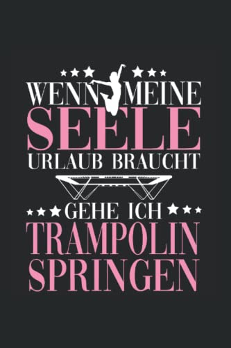 Wenn meine Seele Urlaub braucht gehe ich Trampolin springen: Trampolin Notizbuch super Notizblock für Trampolin Turnerin und Trampolinspringerin für ... Skizzenbuch und Aufzeichnungen als Geschenk