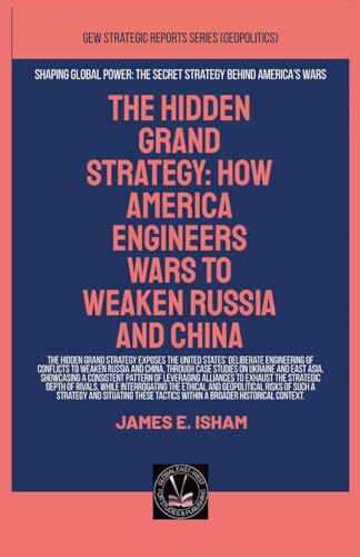 The Hidden Grand Strategy: How America Engineers Wars To Weaken Russia And China (Geopolitics)