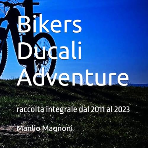 Bikers Ducali Adventure (BDA): Raccolta Integrale dal 2011 al 2023