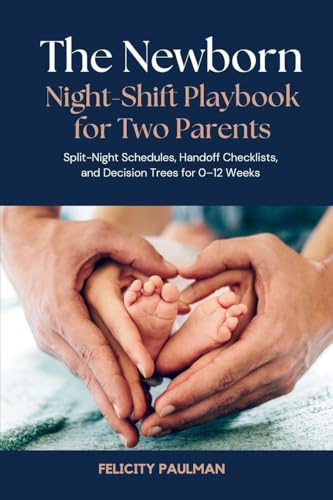 The Newborn Night-Shift Playbook for Two Parents: Split-Night Schedules, Handoff Checklists, and Decision Trees for 0-12 Weeks