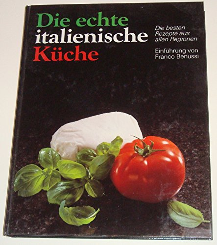Die echte italienische Küche - Die besten Rezepte aus allen Regionen - Einführung von Franco Benussi