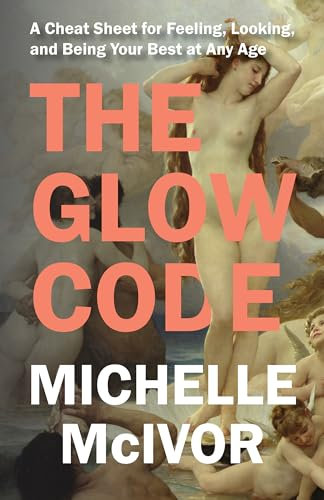 The Glow Code: A Cheat Sheet for Feeling, Looking, and Being Your Best at Any Age (English Edition)