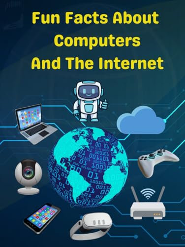 Fun Facts About Computers and the Internet: Techy Trivia for Curious Minds