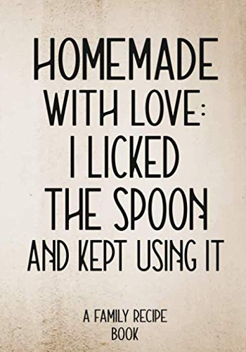 Homemade With Love: I Licked The Spoon And Kept Using It A Family Recipe Book: Funny Blank Cookbook to Write In,Food Cookbook Design Special Recipes and Notes for Your Favorite Recipes