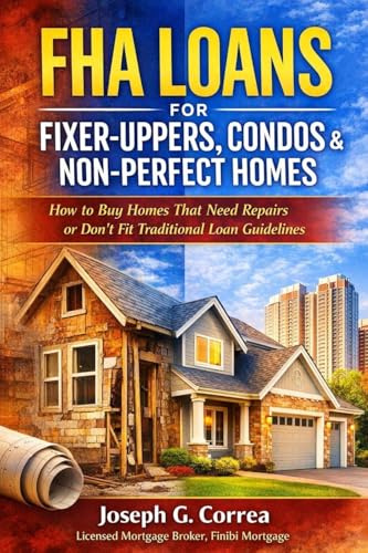 FHA Loans for Fixer-Uppers, Condos & Non-Perfect Homes: How to Buy Homes That Need Repairs or Don't Fit Traditional Loan Guidelines (The FHA Homeownership & Wealth, Band 5)