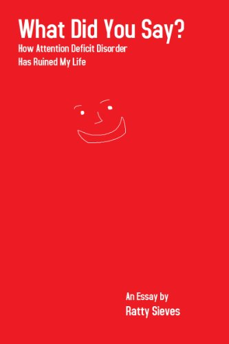 What Did You Say?: How Attention Deficit Disorder Has Ruined My Life