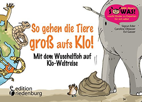 So gehen die Tiere groß aufs Klo!: Mit dem Wuschelfloh auf Klo-Weltreise (SOWAS!)