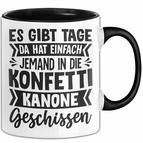 Lustiger Spruch Tasse Es Gibt Tage Da Hat Einfach Jemand In Die Konfetti Kanone Gesch**** (Schwarz)